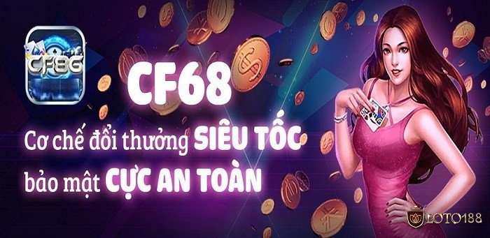 Nhà cái lô đề online CF68 đổi thưởng siêu tốc, bảo mật